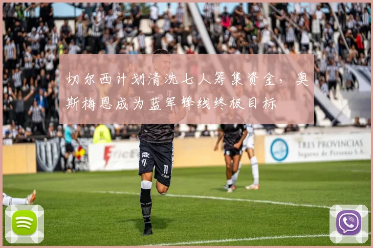 切尔西计划清洗七人筹集资金，奥斯梅恩成为蓝军锋线终极目标